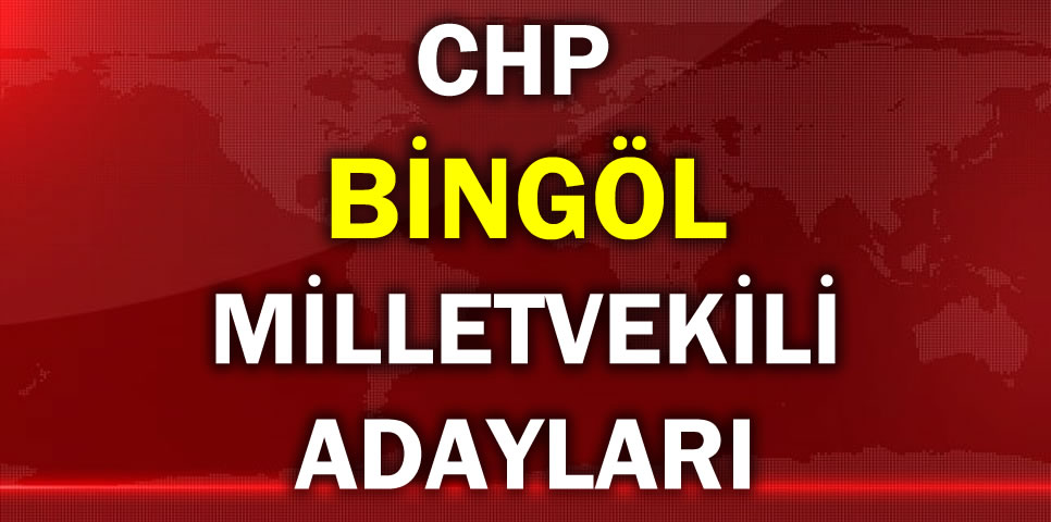 CUMHURİYET HALK PARTİSİ  BİNGÖL MİLLETVEKİLİ ADAY LİSTESİ